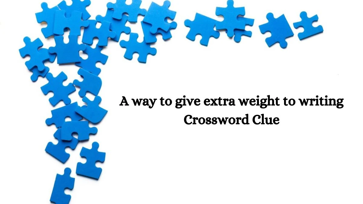 A way to give extra weight to writing Crossword Clue Puzzle Answer from July 11, 2024