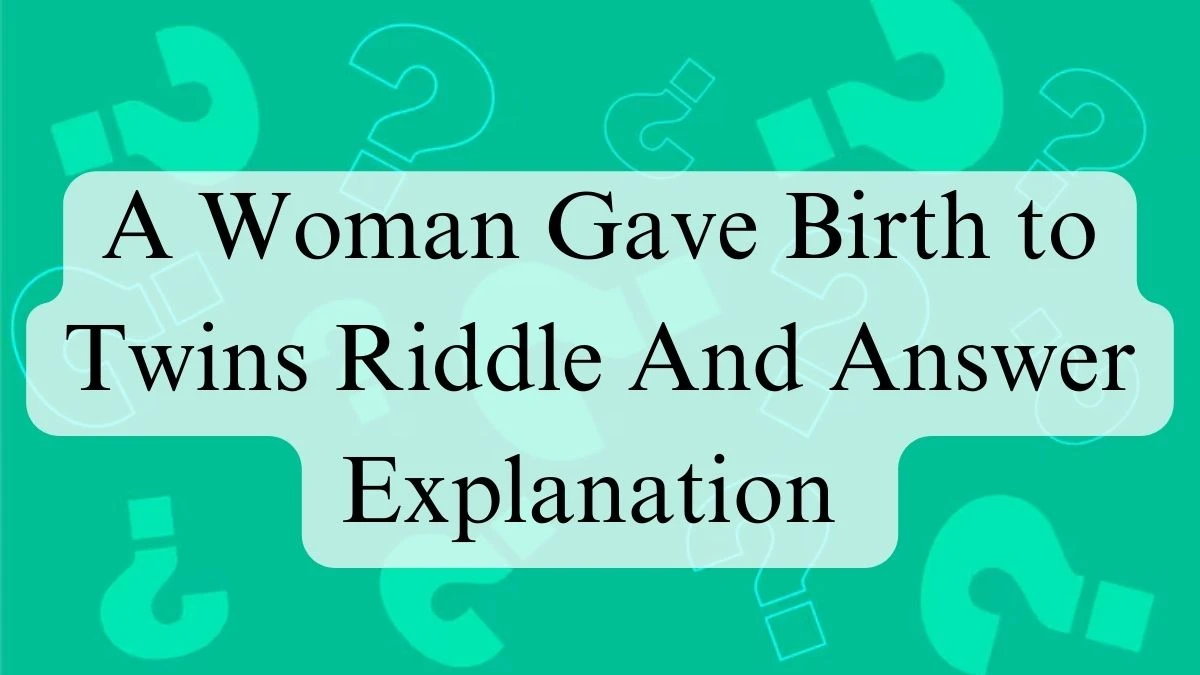 A Woman Gave Birth to Twins Riddle Answer and Explanation