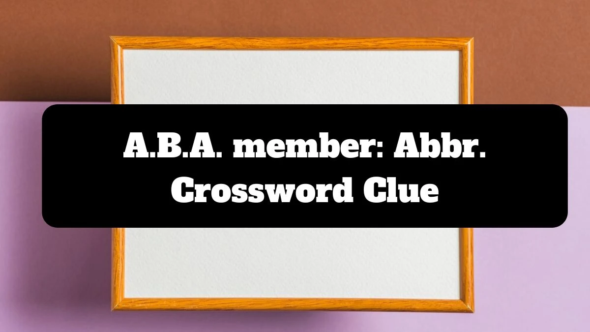 A.B.A. member: Abbr. NYT Crossword Clue Puzzle Answer from July 14, 2024