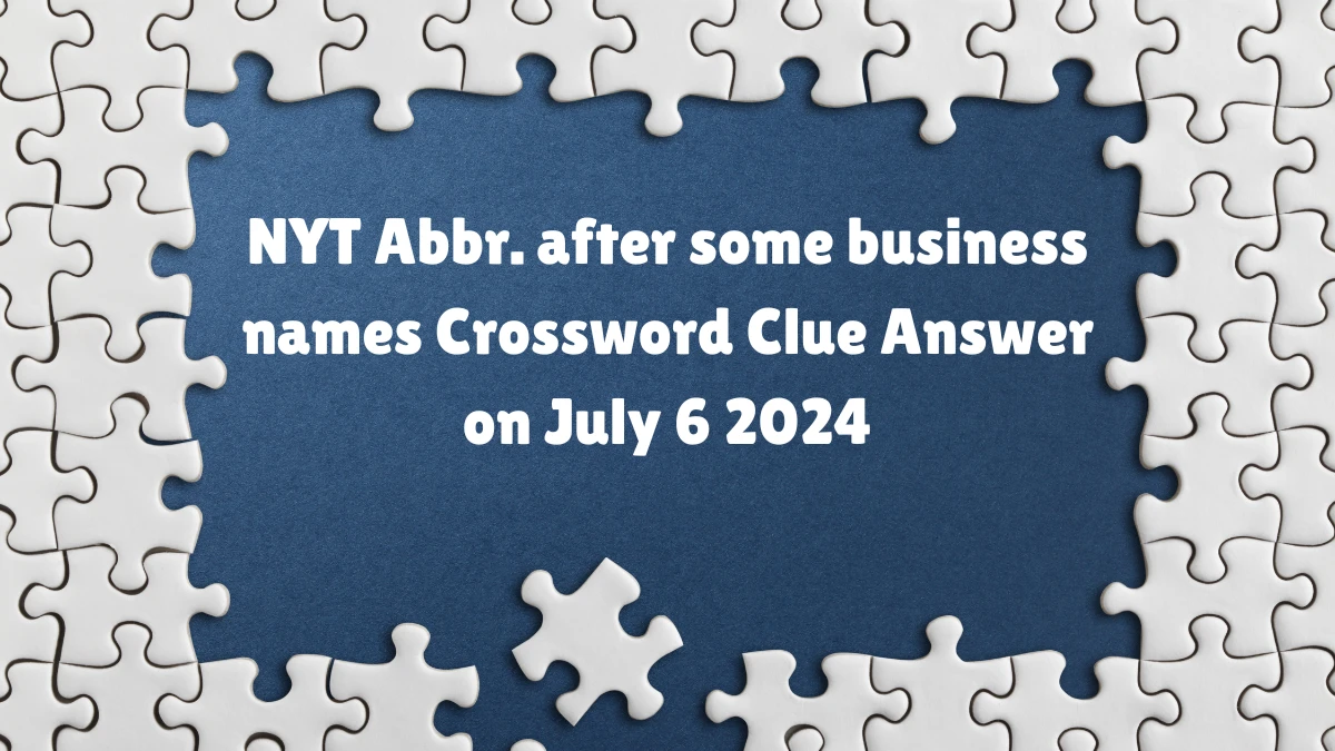 Abbr. after some business names NYT Crossword Clue Puzzle Answer from July 06, 2024