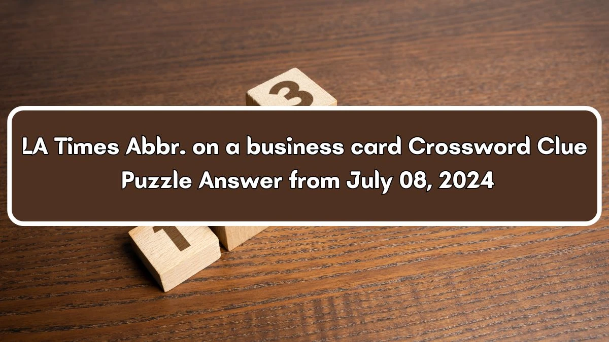 LA Times Abbr. on a business card Crossword Clue from July 08, 2024