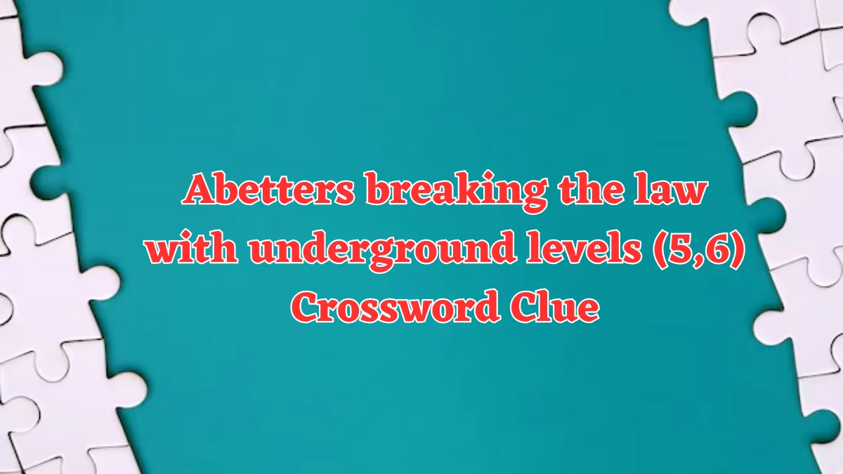 Abetters breaking the law with underground levels (5,6) Crossword Clue Answers on July 24, 2024