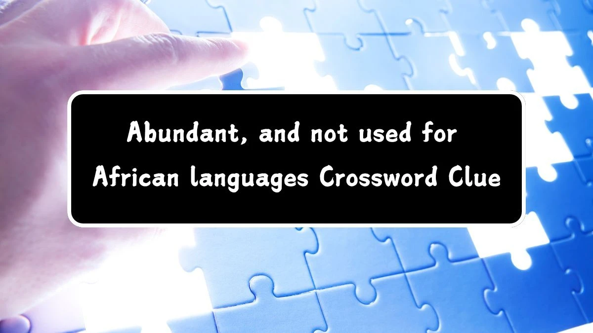 Abundant, and not used for African languages Crossword Clue Answers on July 29, 2024