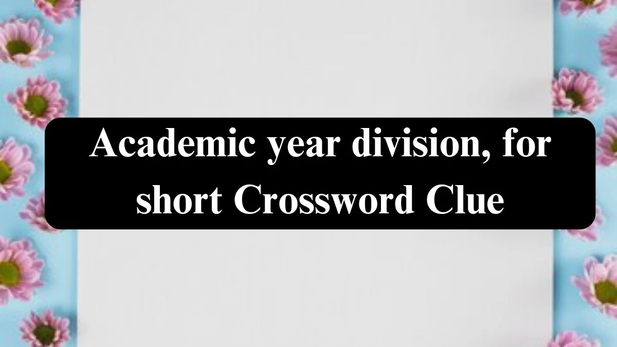 Academic year division, for short Daily Themed Crossword Clue Answers on July 22, 2024