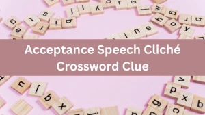 Acceptance Speech Cliché NYT Crossword Clue Puzzle Answer from July 19, 2024