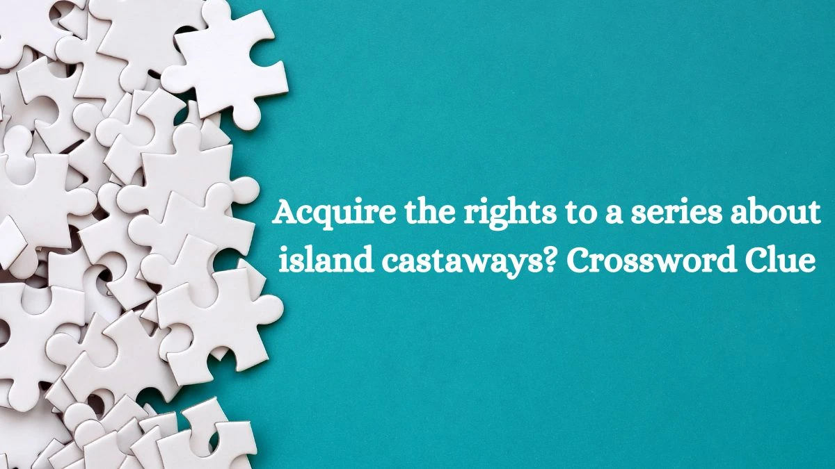 Acquire the rights to a series about island castaways? Universal Crossword Clue Puzzle Answer from July 02, 2024