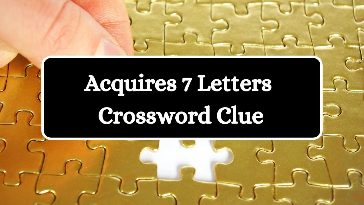 Irish Daily Mail Quick Acquires 7 Letters Crossword Clue 7 Letters Puzzle Answer from July 12, 2024