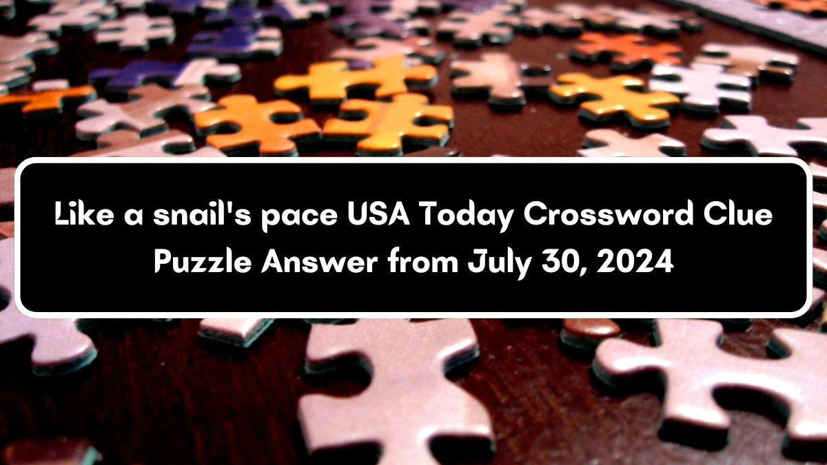 ACROSS: Like a snail's pace USA Today Crossword Clue Puzzle Answer from July 30, 2024