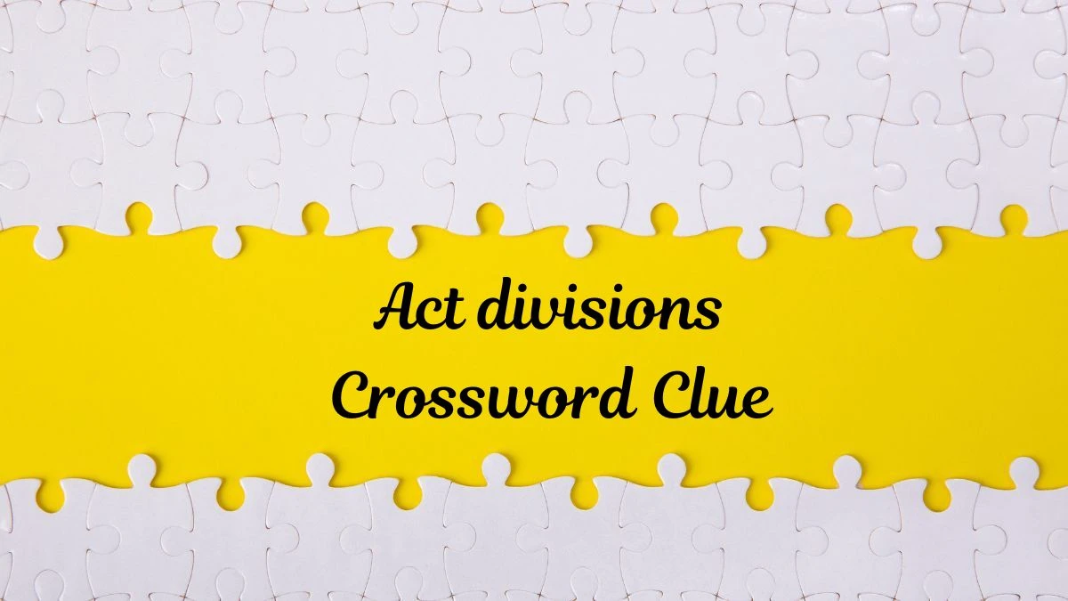 LA Times Act divisions Crossword Clue Puzzle Answer from July 11, 2024