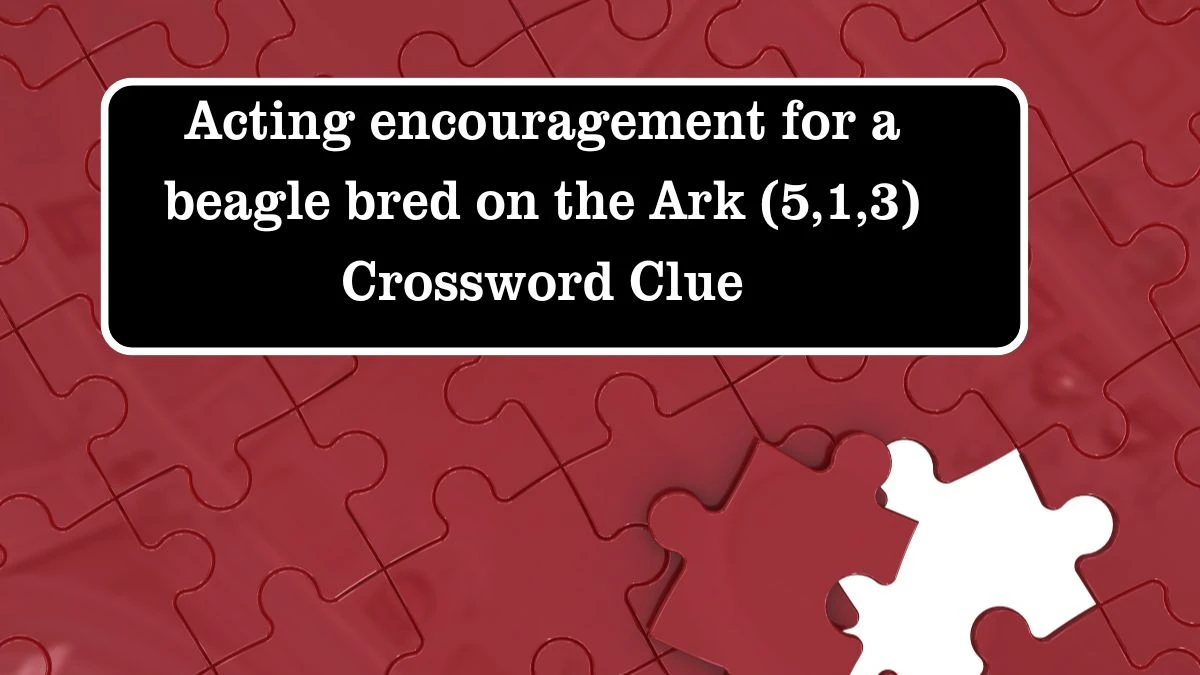 Acting encouragement for a beagle bred on the Ark (5,1,3) Crossword Clue Puzzle Answer from July 27, 2024