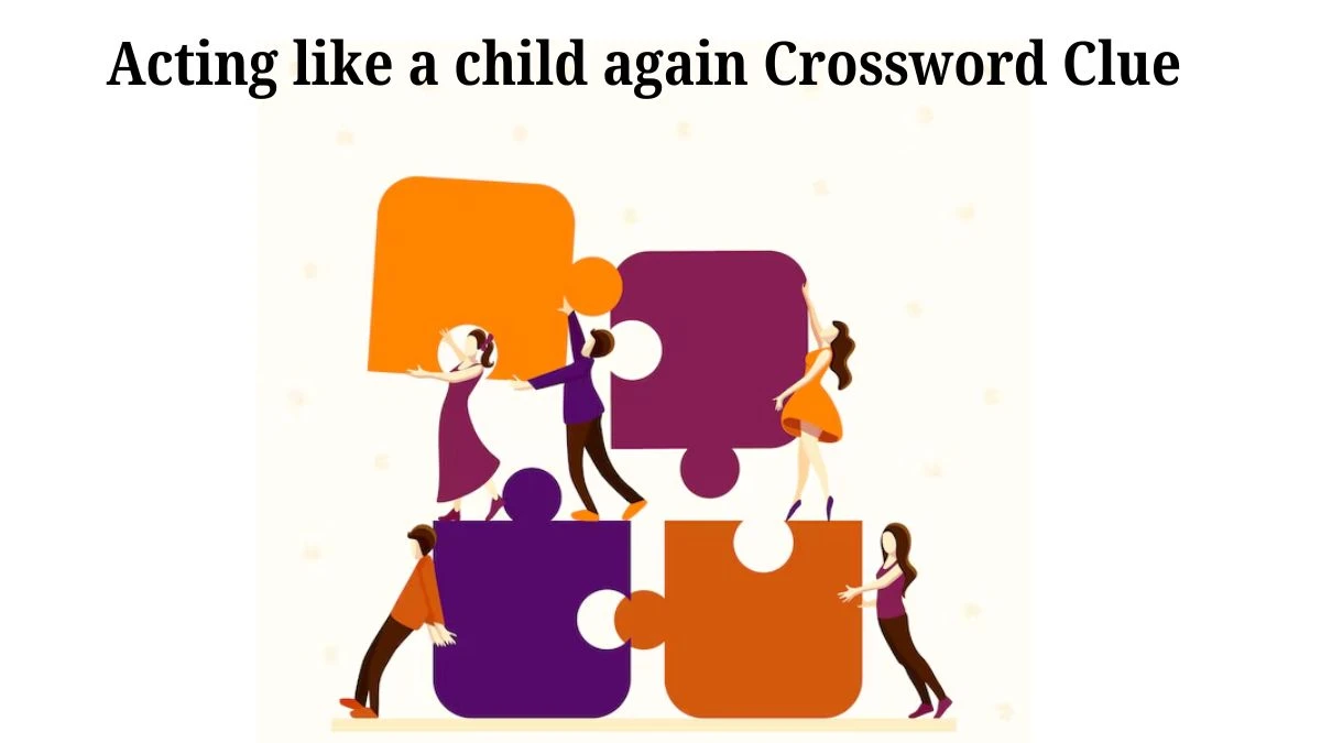 Acting like a child again 7 Little Words Puzzle Answer from July 30, 2024