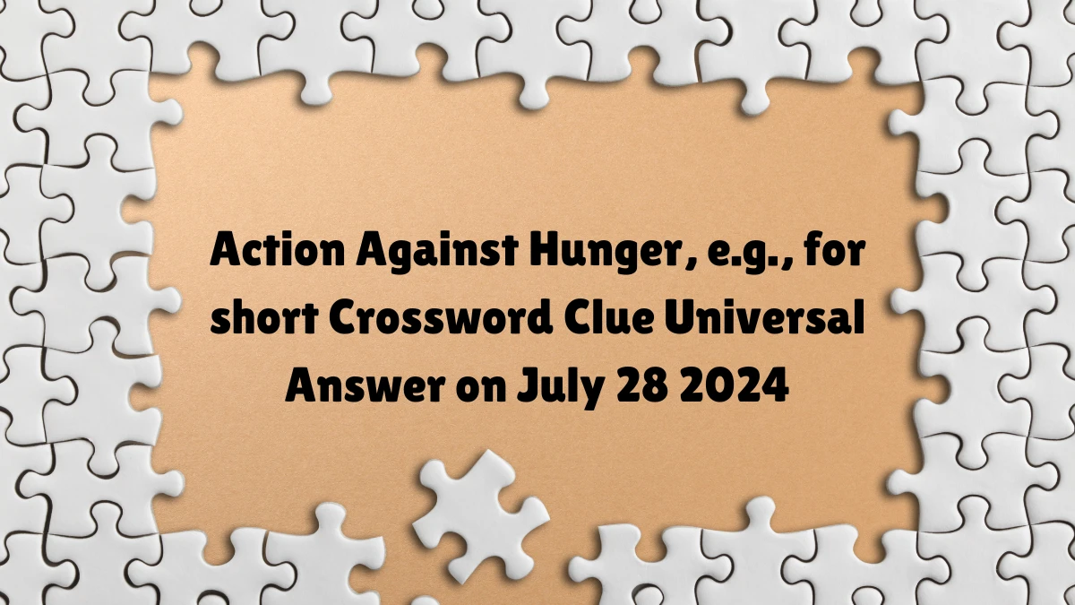 Action Against Hunger, e.g., for short Universal Crossword Clue Puzzle Answer from July 28, 2024