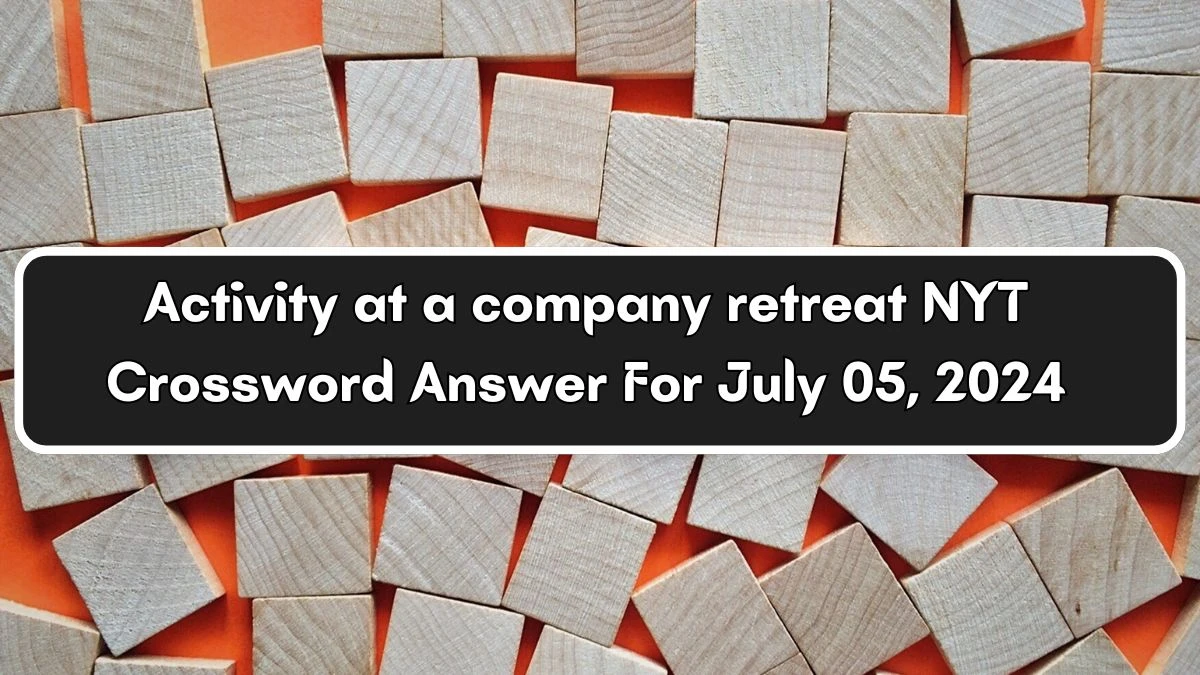 Activity at a company retreat NYT Crossword Clue Puzzle Answer from July 05, 2024