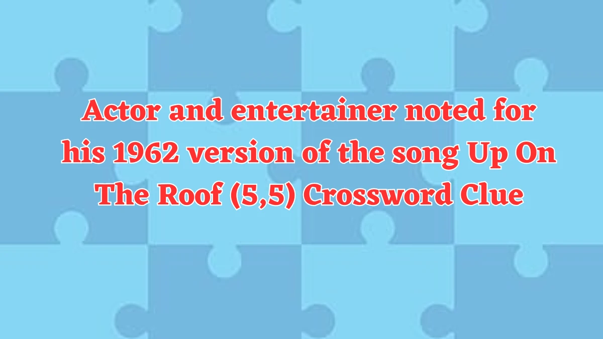 Actor and entertainer noted for his 1962 version of the song Up On The Roof (5,5) Crossword Clue Puzzle Answer from July 30, 2024