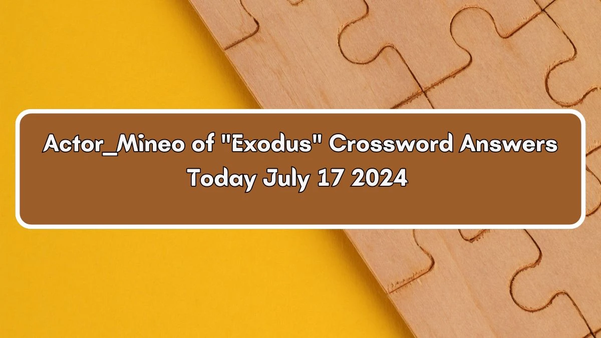 Actor ___ Mineo of Exodus Daily Themed Crossword Clue Answers on July 17, 2024