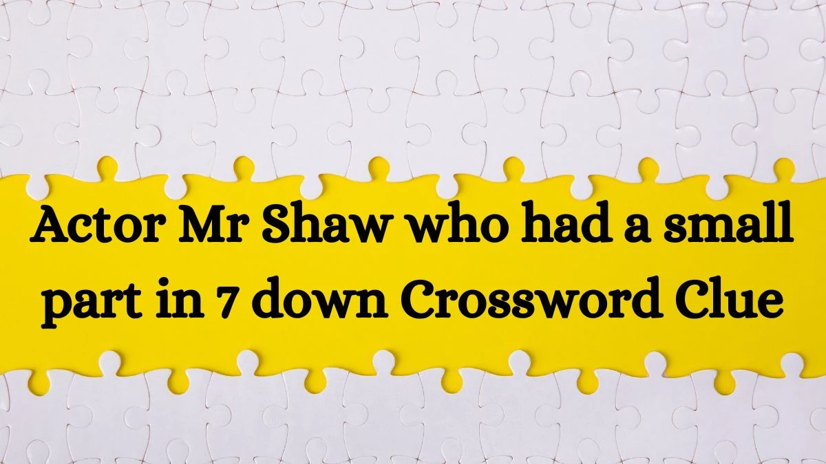 Actor Mr Shaw who had a small part in 7 down Crossword Clue Answers on July 21, 2024