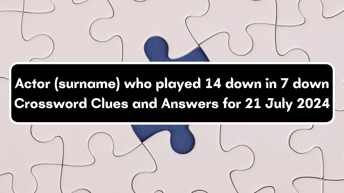 Actor (surname) who played 14 down in 7 down Crossword Clue Puzzle Answer from July 21, 2024