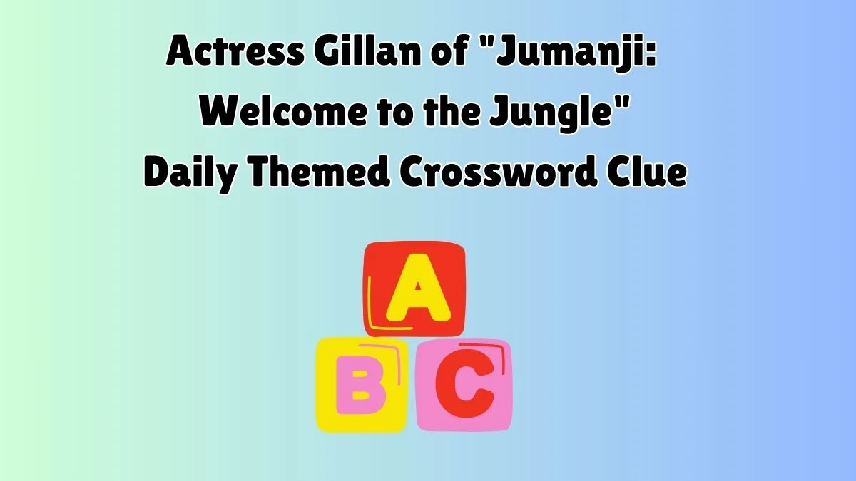 Actress Gillan of Jumanji: Welcome to the Jungle Daily Themed Crossword Clue Puzzle Answer from July 10, 2024