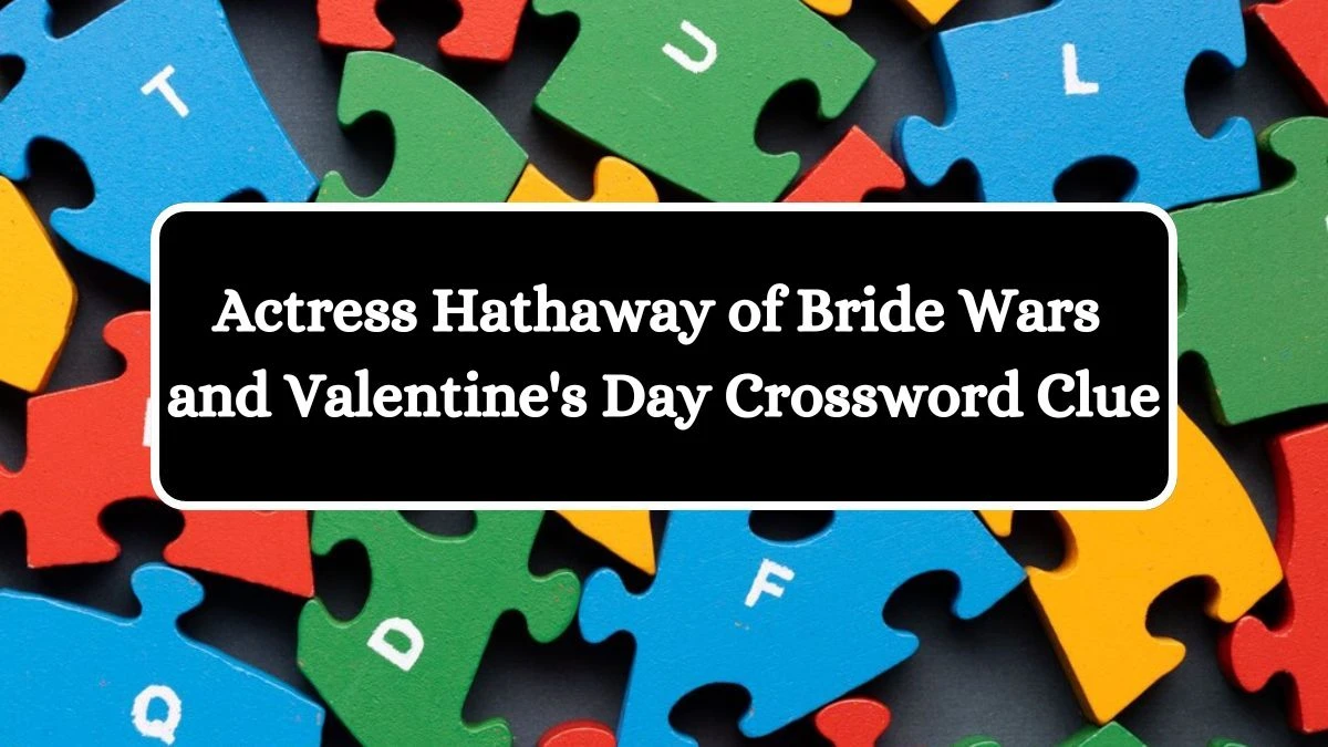 Actress Hathaway of Bride Wars and Valentine's Day Daily Themed Crossword Clue Puzzle Answer from July 03, 2024