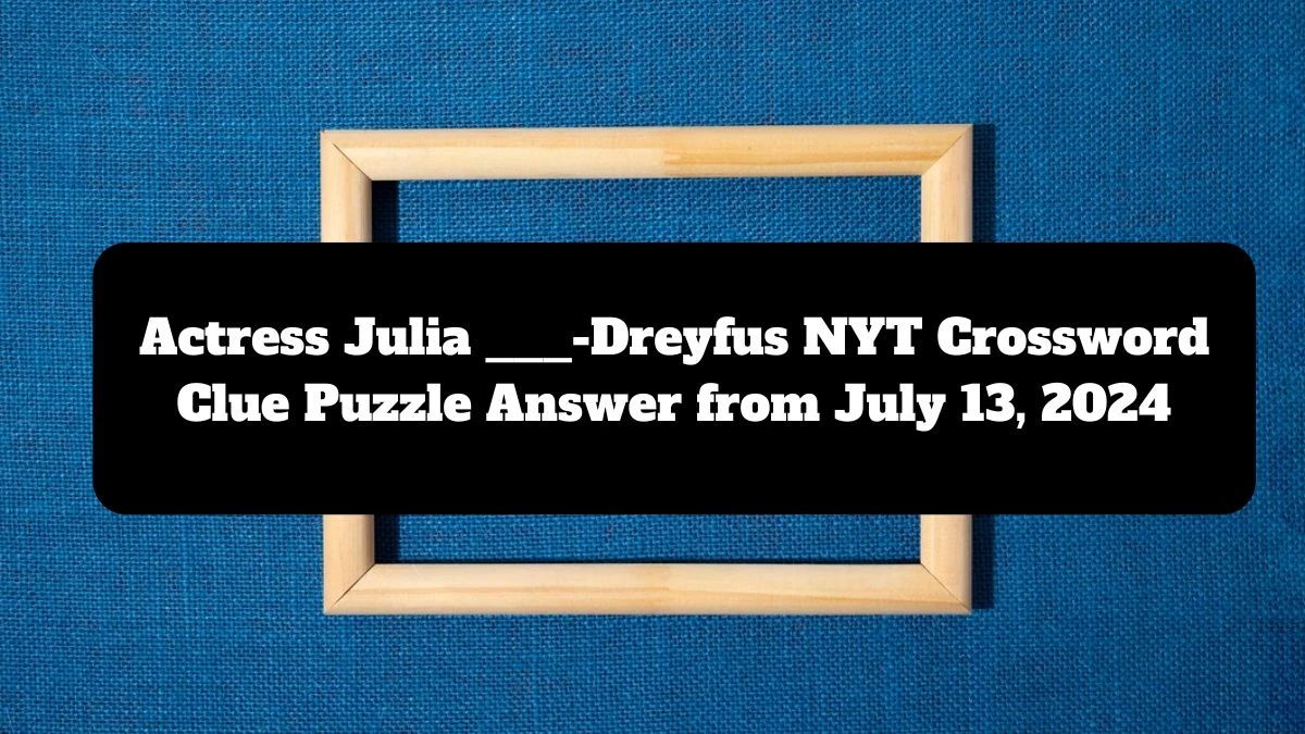 Actress Julia ___-Dreyfus NYT Crossword Clue Puzzle Answer from July 13, 2024