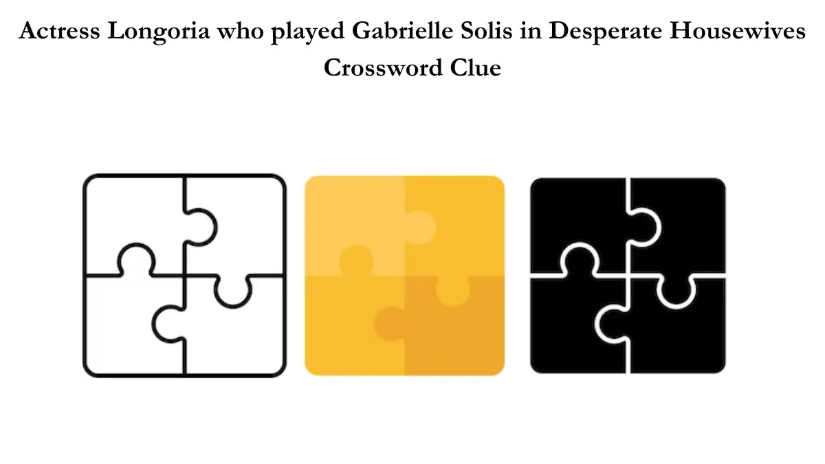 Actress Longoria who played Gabrielle Solis in Desperate Housewives Daily Themed Crossword Clue Puzzle Answer from July 04, 2024