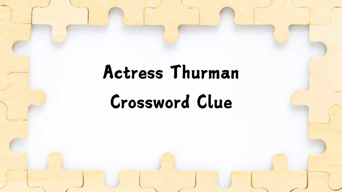 Actress Thurman Universal Crossword Clue Puzzle Answer from July 27, 2024