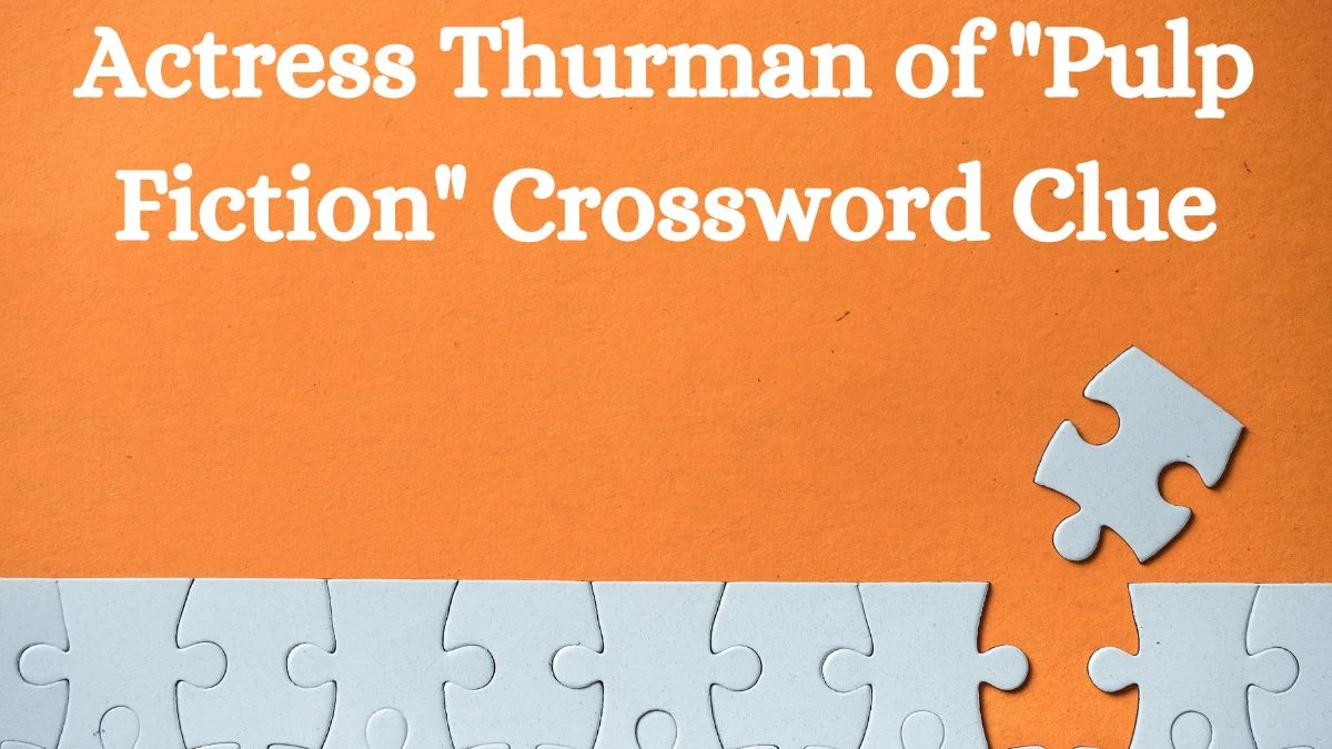 Actress Thurman of Pulp Fiction NYT Crossword Clue Puzzle Answer from July 08, 2024