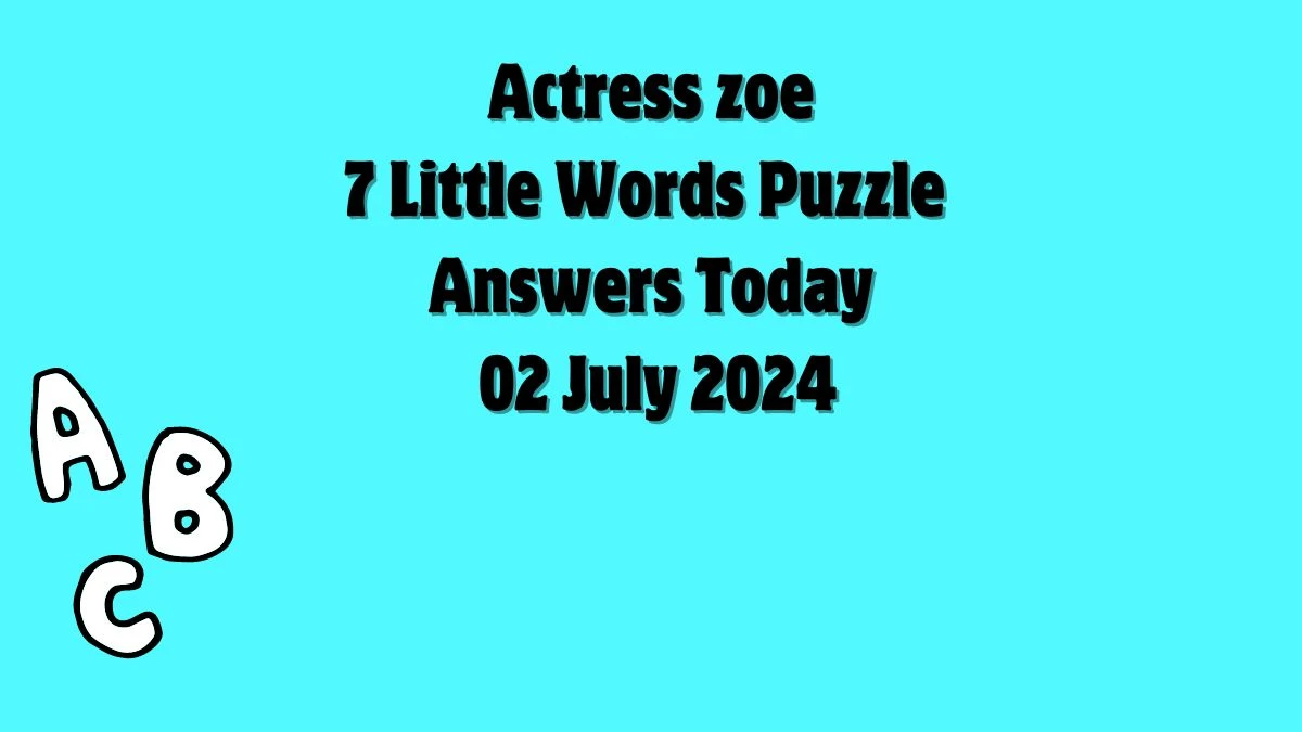 Actress zoe 7 Little Words Puzzle Answer from July 02, 2024