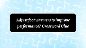 Adjust foot warmers to improve performance? Crossword Clue Puzzle Answer from July 05, 2024