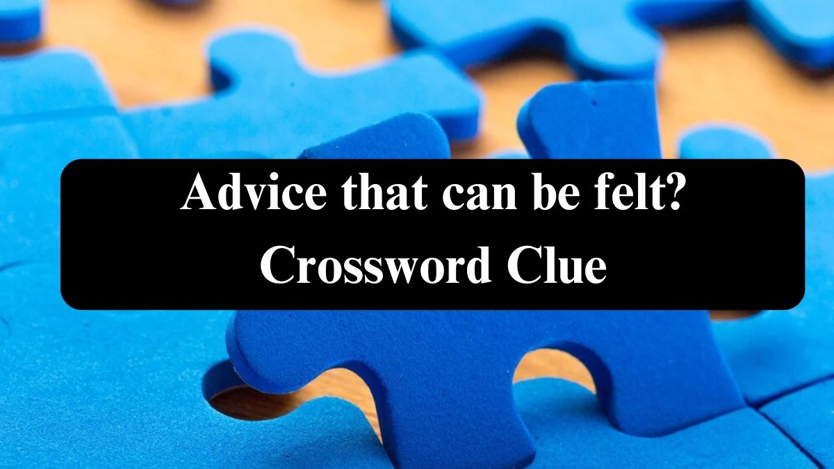 Advice that can be felt? Crossword Clue Answers on July 27, 2024