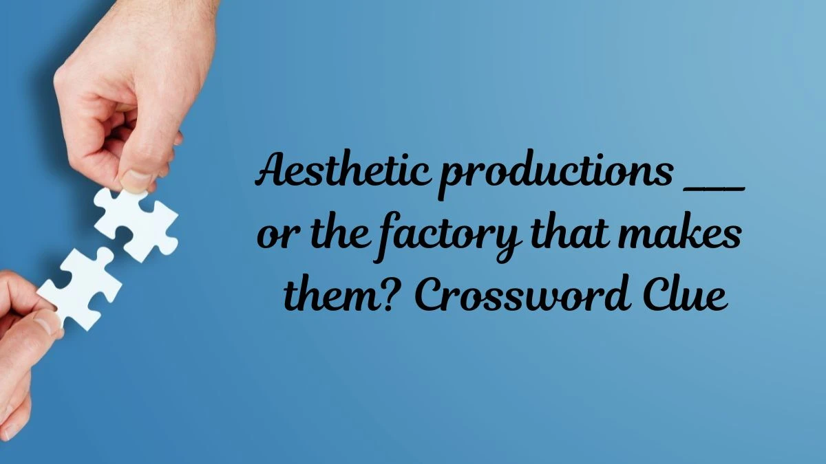Aesthetic productions ___ or the factory that makes them? (5,2,3) Crossword Clue Puzzle Answer from July 02, 2024