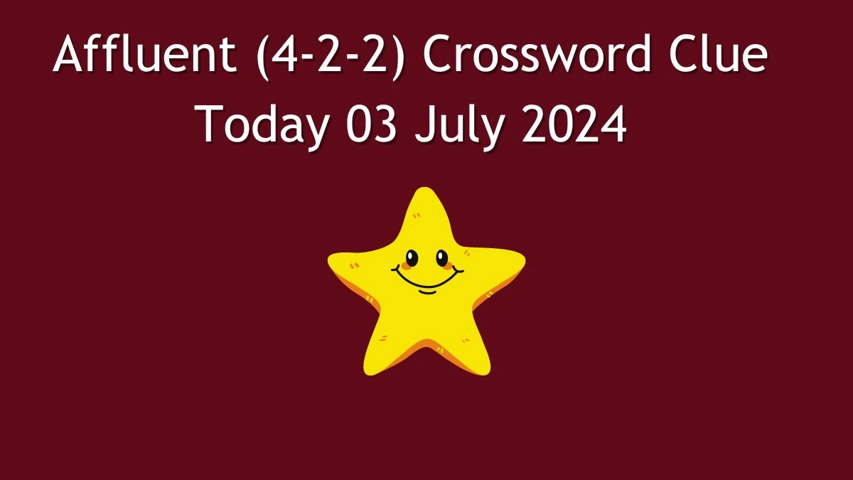 Affluent (4-2-2) Crossword Clue Answers on July 03, 2024