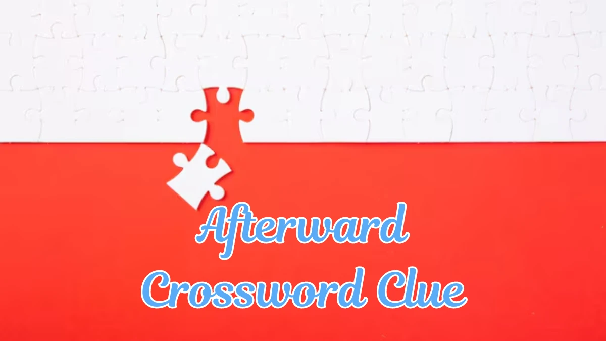 Afterward Daily Commuter Crossword Clue Puzzle Answer from July 23, 2024