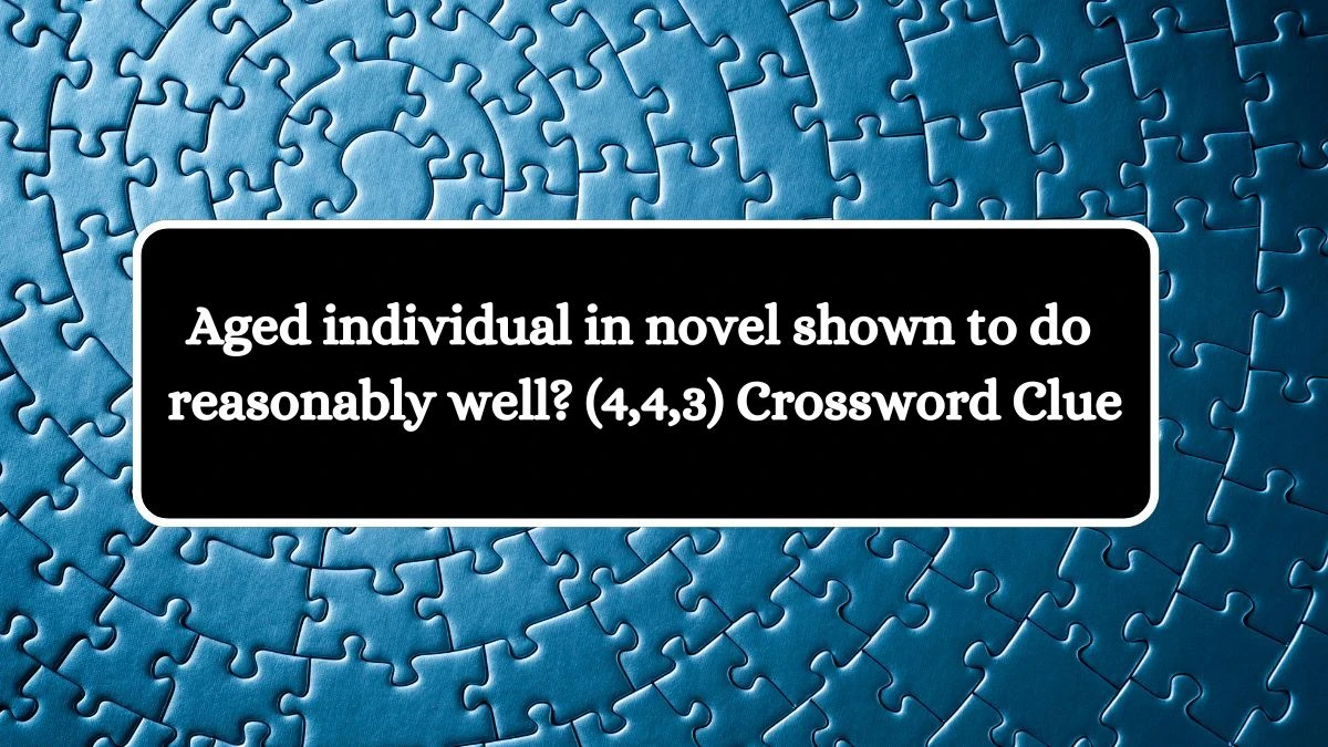 Aged individual in novel shown to do reasonably well? (4,4,3) Crossword Clue Puzzle Answer from July 26, 2024