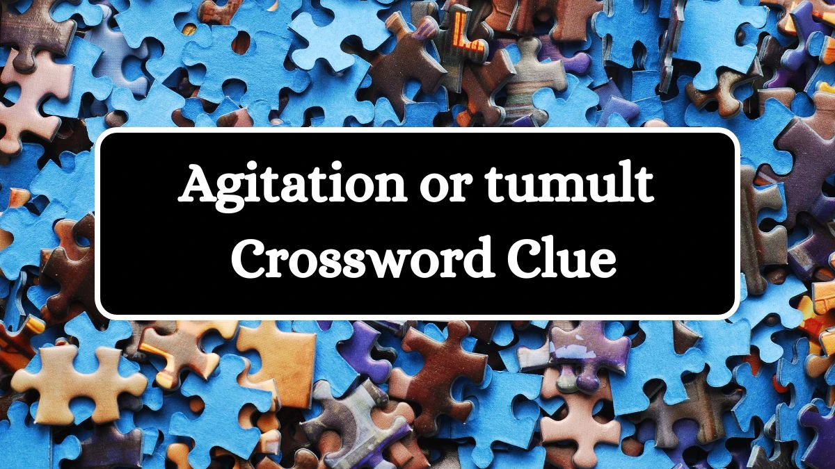 Agitation or tumult Irish Daily Mail Quick Crossword Clue Puzzle Answer from July 04, 2024