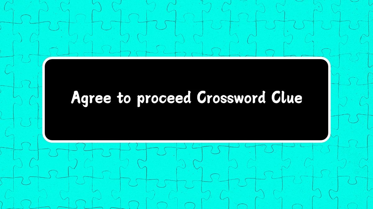 Agree to proceed (3,2) Crossword Clue Puzzle Answer from July 14, 2024