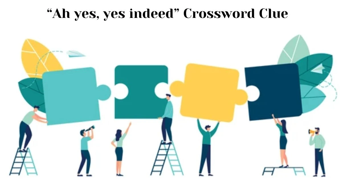 “Ah yes, yes indeed” NYT Crossword Clue Puzzle Answer from July 12, 2024