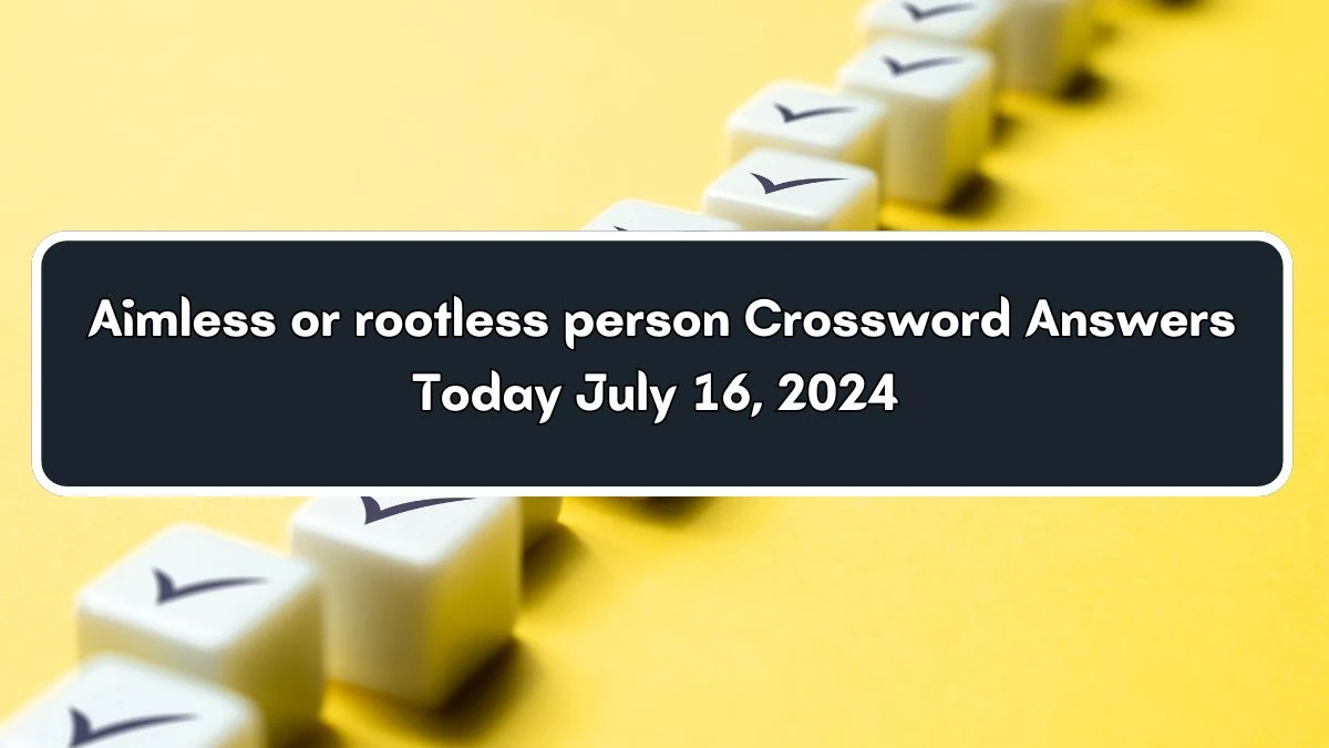 Aimless or rootless person Crossword Clue Puzzle Answer from July 16, 2024