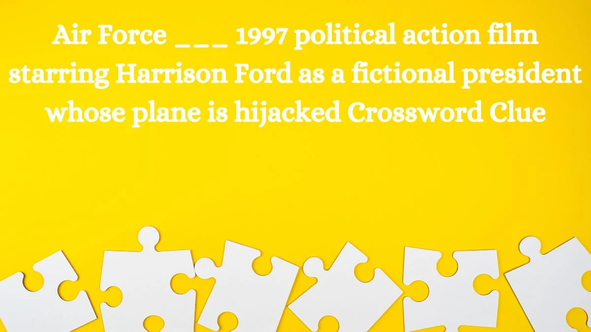 Air Force ___ 1997 political action film starring Harrison Ford as a fictional president whose plane is hijacked Daily Themed Crossword Clue Puzzle Answer from July 04, 2024