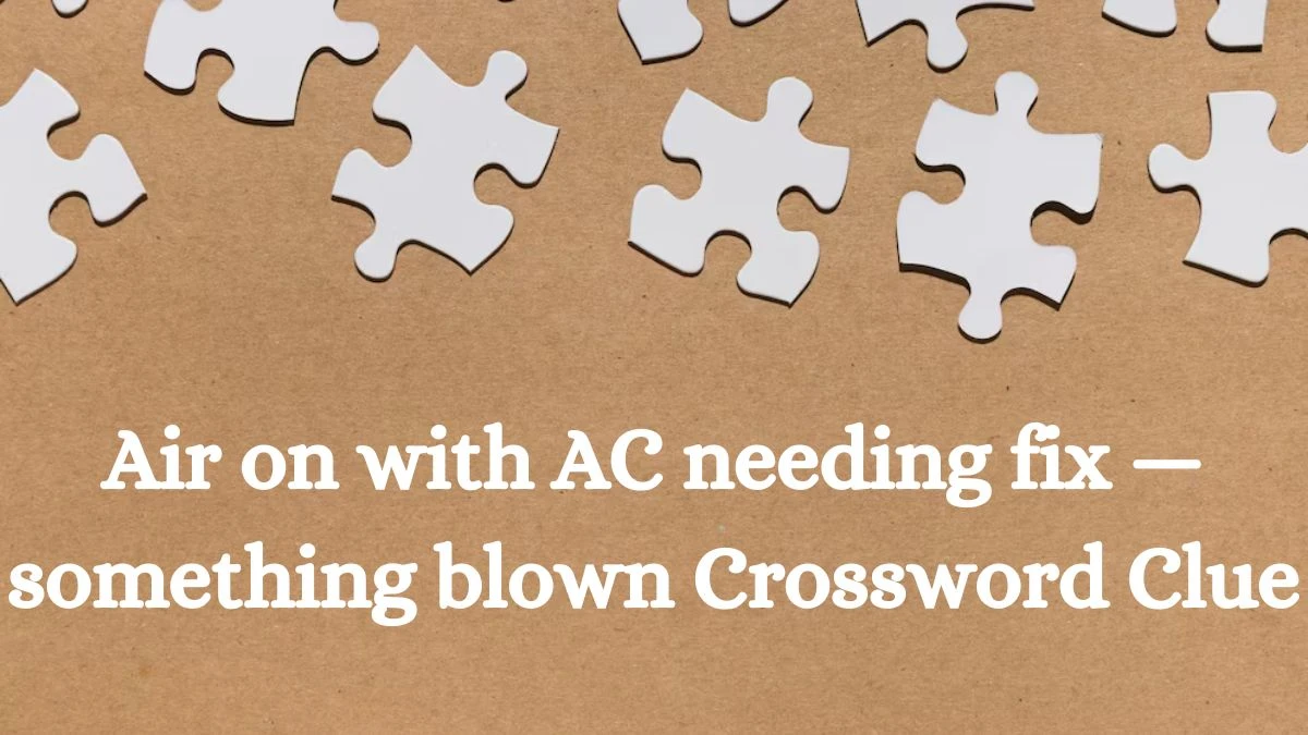 Air on with AC needing fix — something blown Crossword Clue Puzzle Answer from July 10, 2024