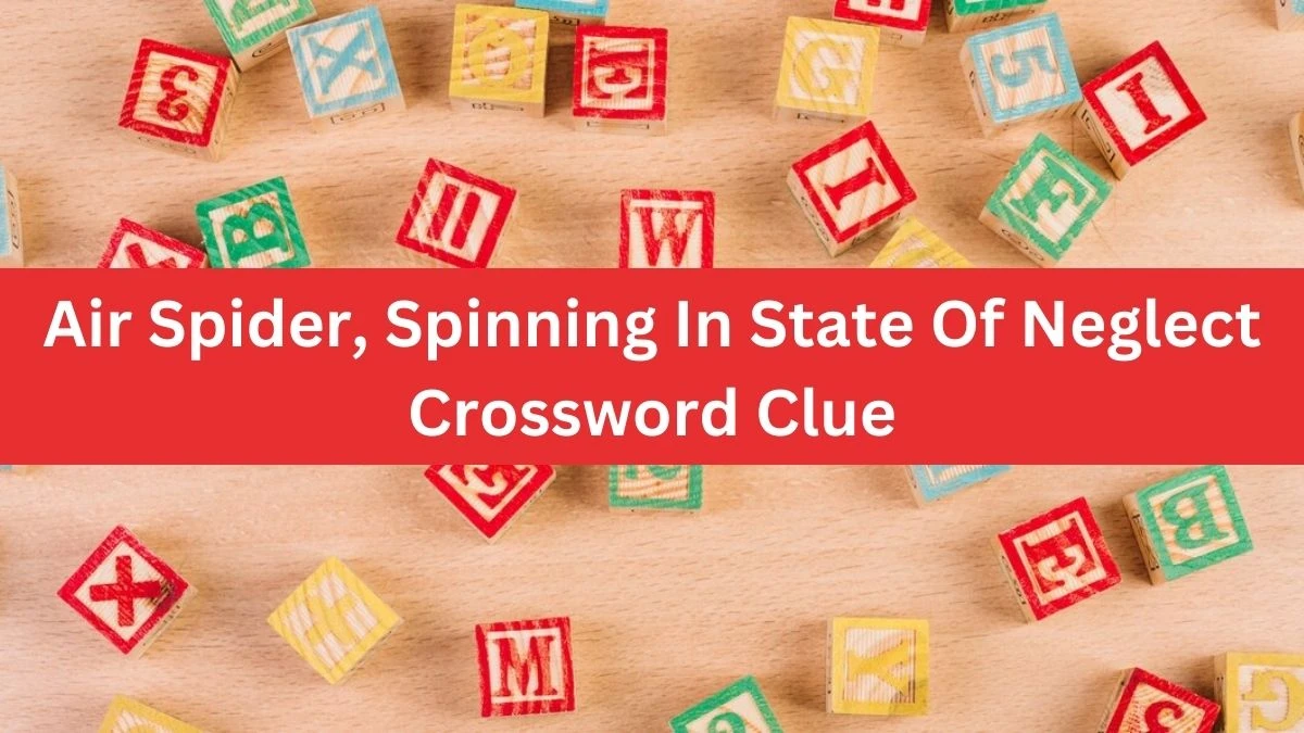 Air Spider, Spinning In State Of Neglect Crossword Clue Puzzle Answer from July 17, 2024