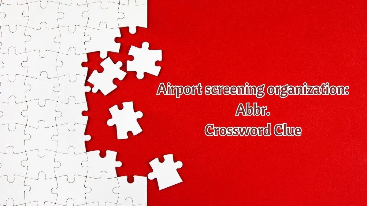 Airport screening organization: Abbr. Daily Themed Crossword Clue Puzzle Answer from July 28, 2024