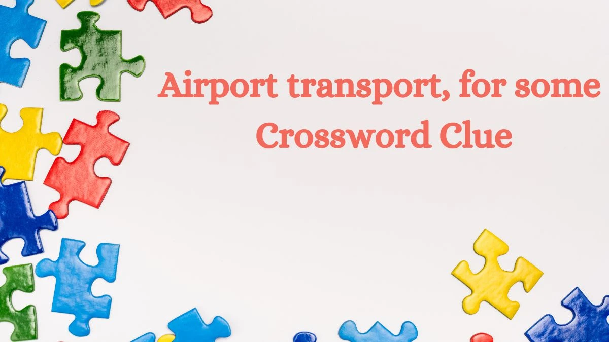 LA Times Airport transport, for some Crossword Clue Puzzle Answer from July 22, 2024