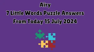 Airy 7 Little Words Puzzle Answer from July 15, 2024