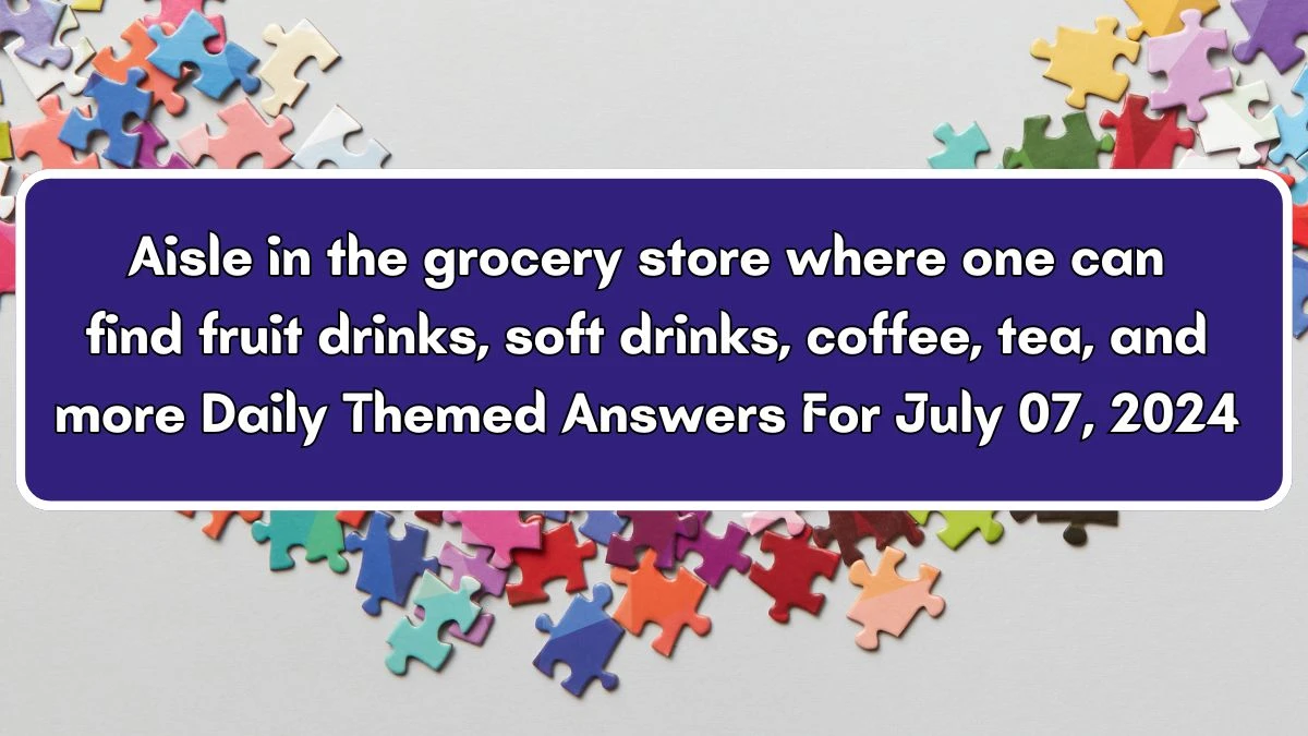 Aisle in the grocery store where one can find fruit drinks, soft drinks, coffee, tea, and more Crossword Clue Daily Themed Puzzle Answer from July 07, 2024