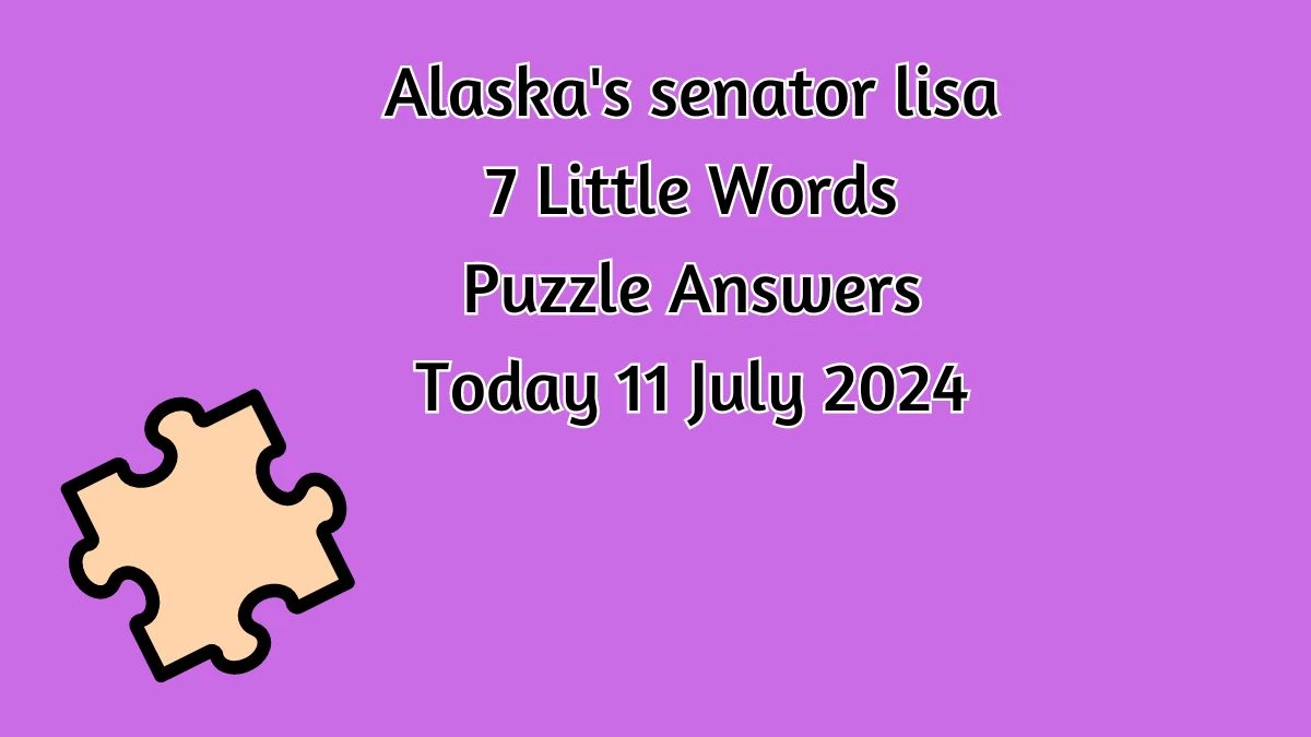 Alaska's senator lisa 7 Little Words Puzzle Answer from July 11, 2024