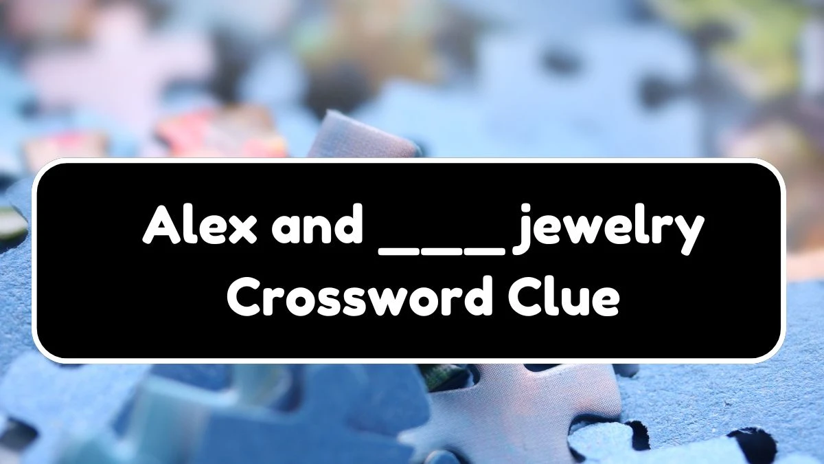 LA Times Alex and ___ jewelry Crossword Clue Puzzle Answer from July 21, 2024