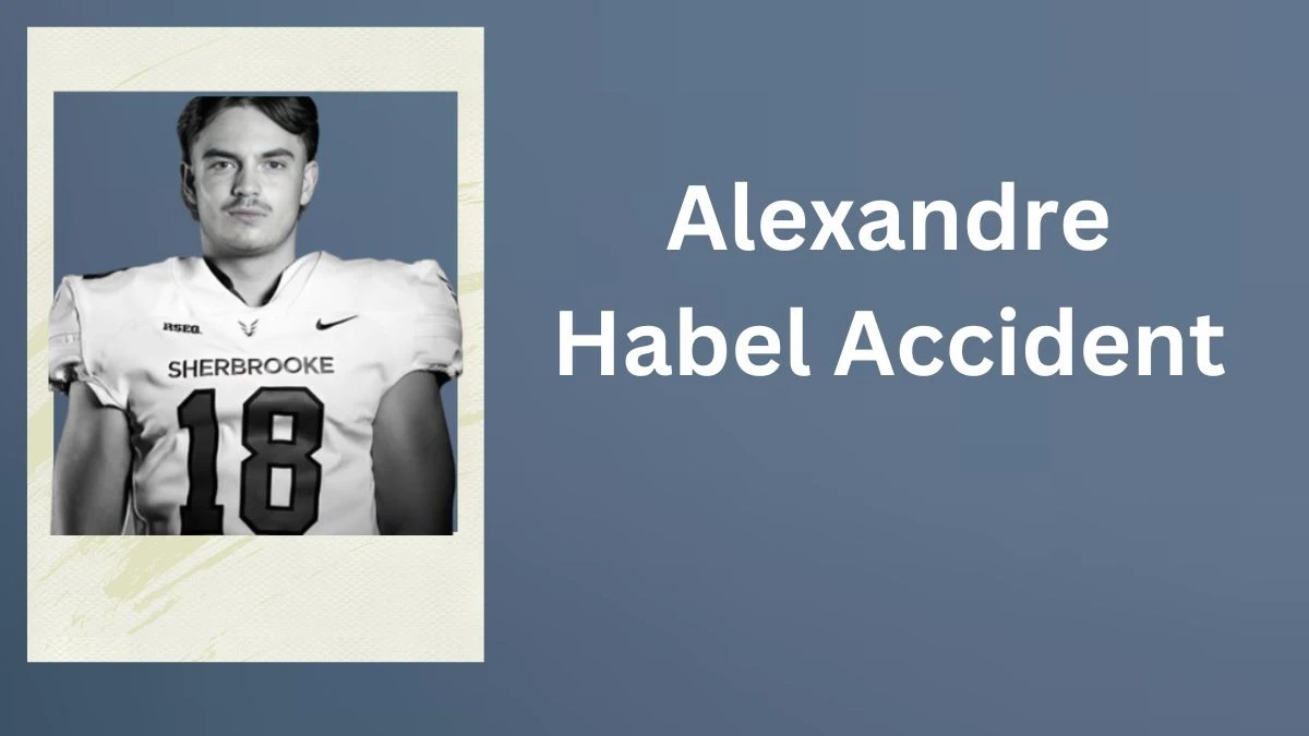 Alexandre Habel Accident, What Happened To Alexandre Habel?