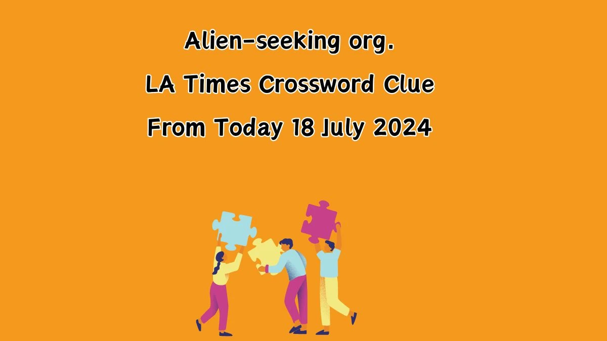 LA Times Alien seeking org Crossword Puzzle Answer from July 18 2024 LA Times Alien seeking org Crossword Puzzle Answer from July 18 2024