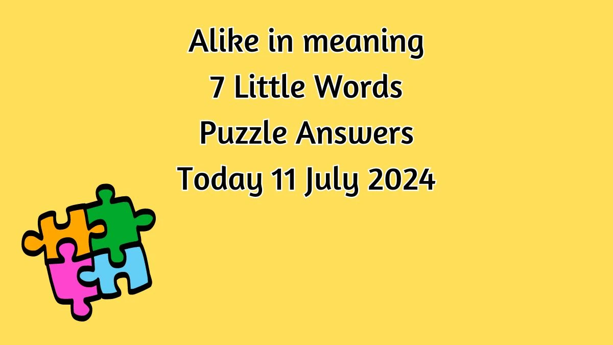 Alike in meaning 7 Little Words Puzzle Answer from July 11, 2024